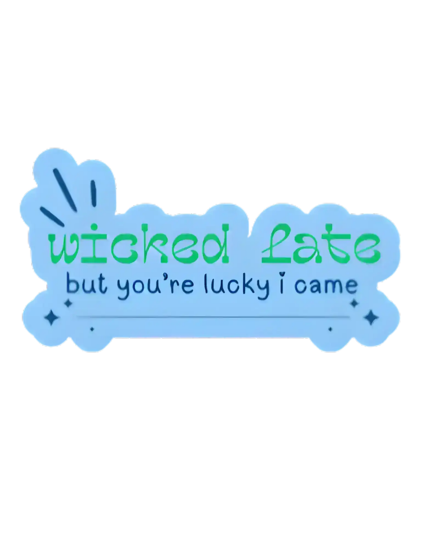  Wicked Late But You’re Lucky I Came - Premium Vinyl Sticker - Cady Creations