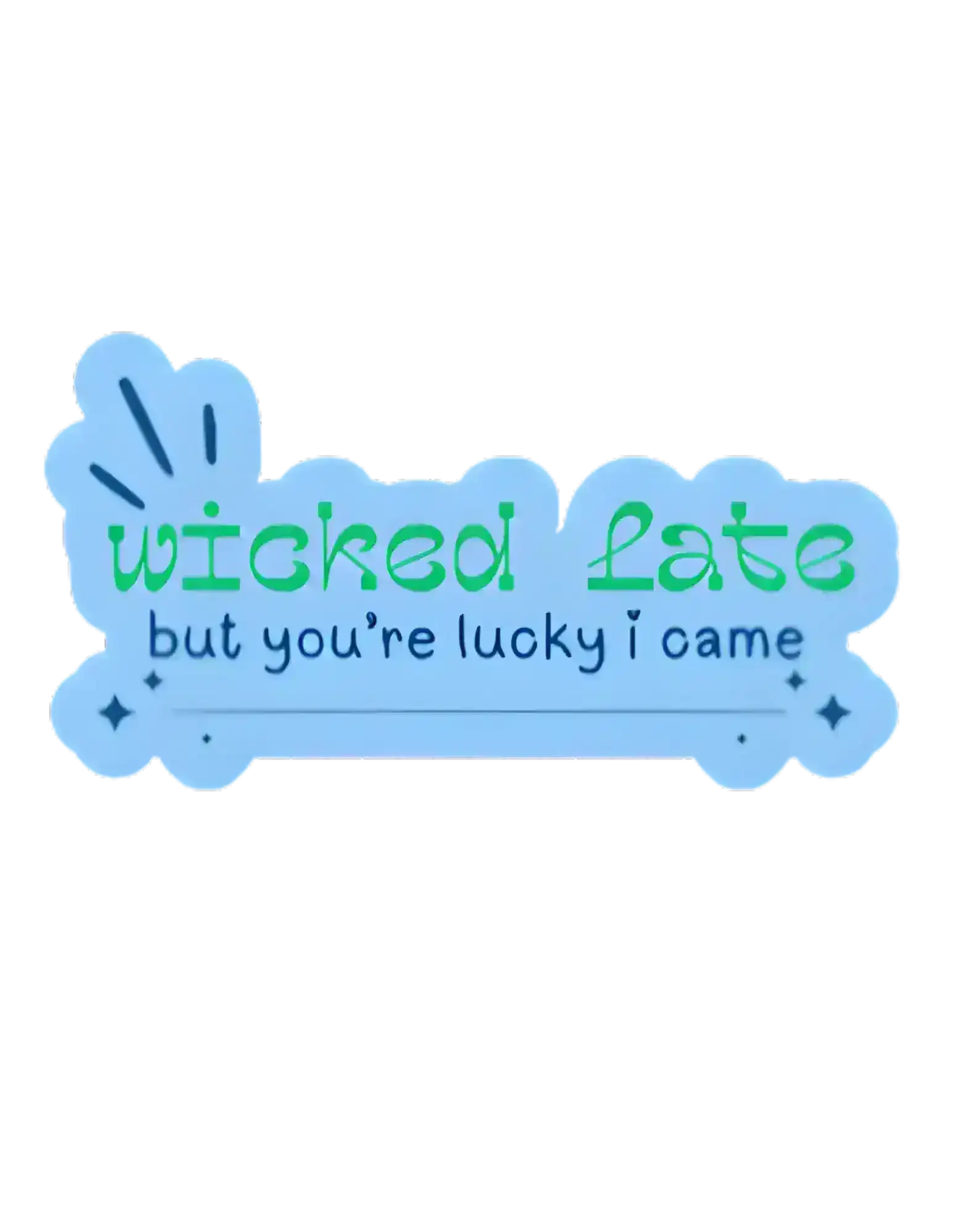  Wicked Late But You’re Lucky I Came - Premium Vinyl Sticker - Cady Creations