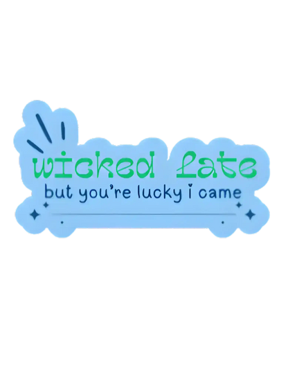  Wicked Late But You’re Lucky I Came - Premium Vinyl Sticker - Cady Creations