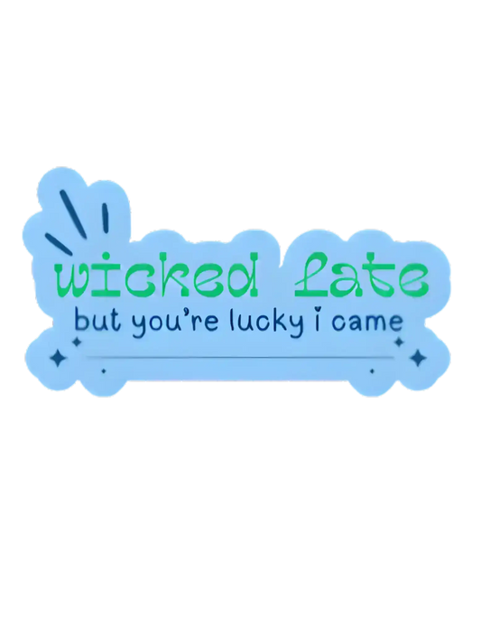  Wicked Late But You’re Lucky I Came - Premium Vinyl Sticker - Cady Creations