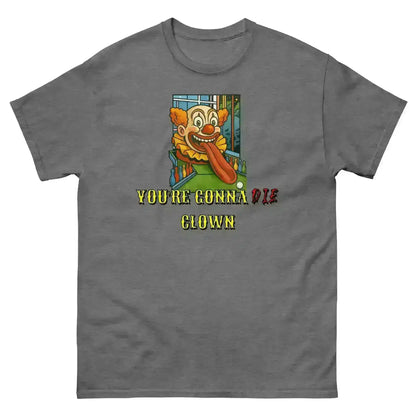 You're Gonna Die Clown - Unisex Tee - Cady Creations