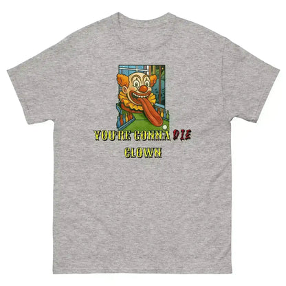 You're Gonna Die Clown - Unisex Tee - Cady Creations