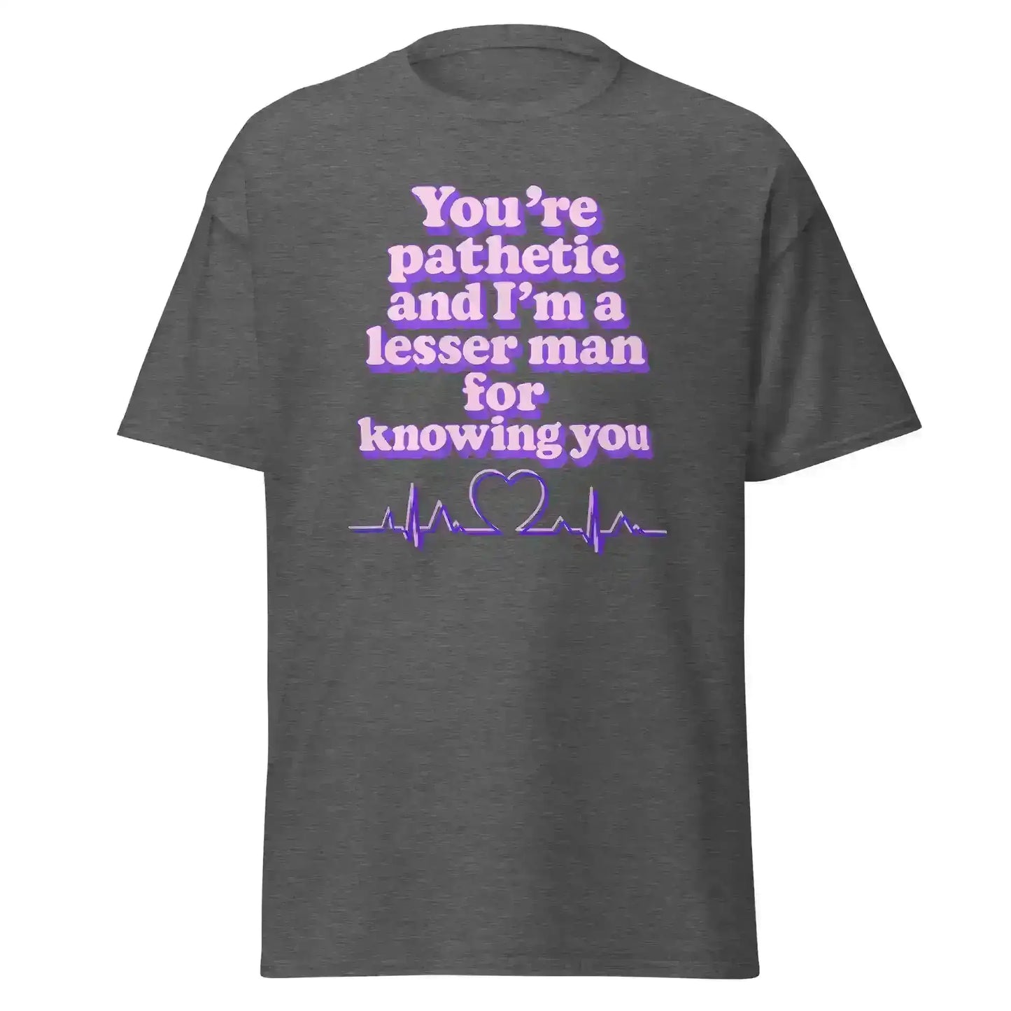 You're Pathetic And I'm A Lesser Man For Knowing You - Grey's Anatomy Inspired Unisex Tee - Cady Creations