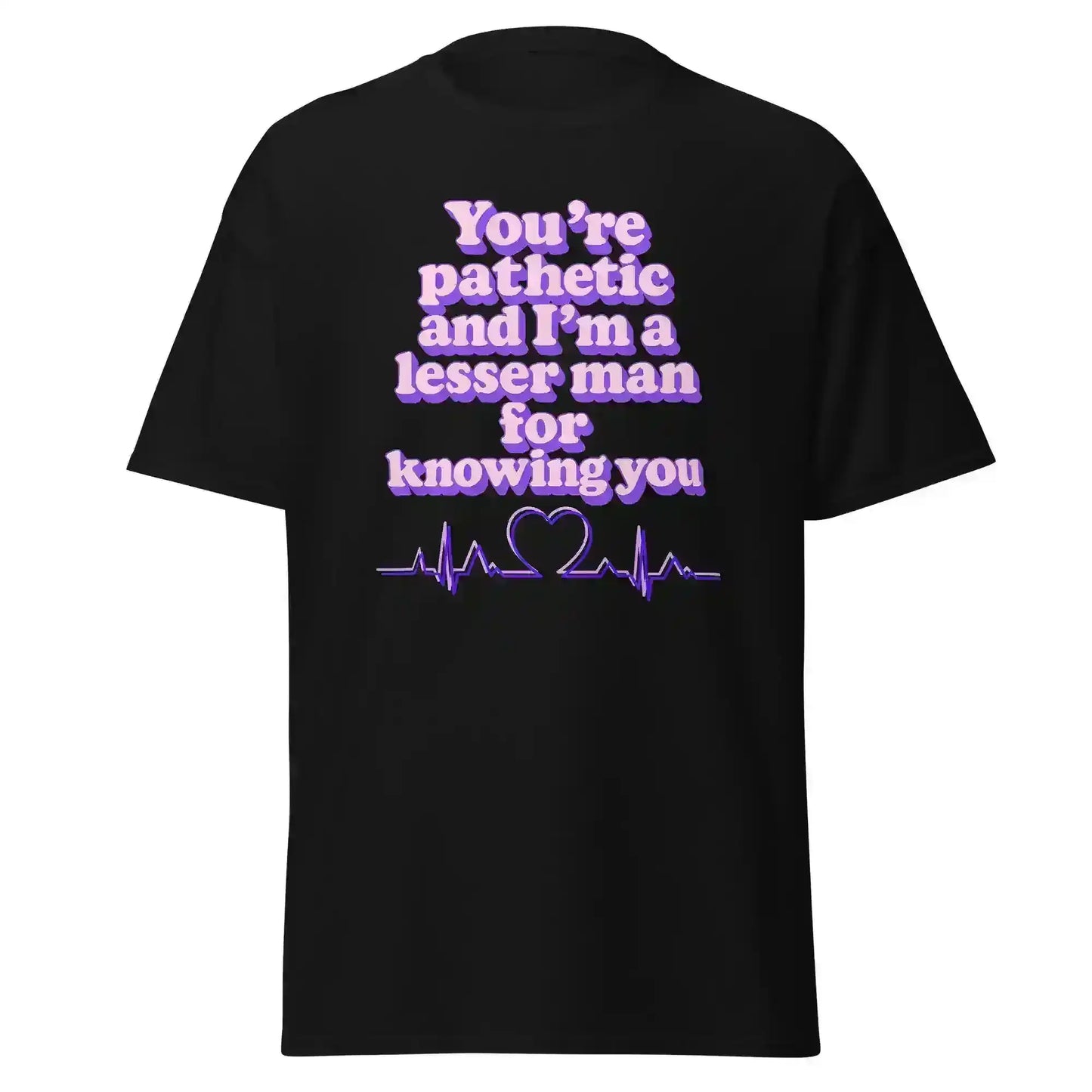 You're Pathetic And I'm A Lesser Man For Knowing You - Grey's Anatomy Inspired Unisex Tee - Cady Creations