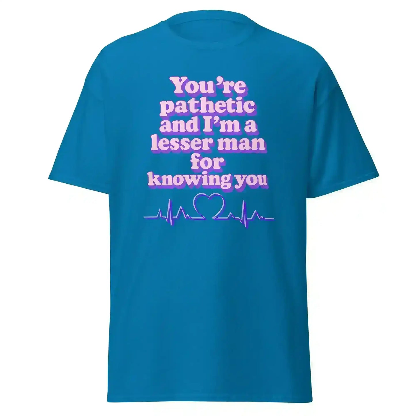 You're Pathetic And I'm A Lesser Man For Knowing You - Grey's Anatomy Inspired Unisex Tee - Cady Creations