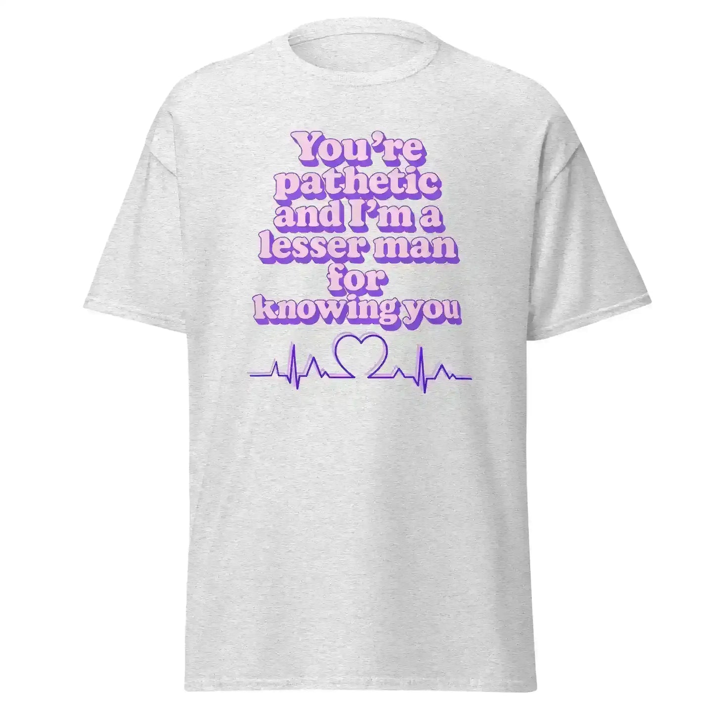 You're Pathetic And I'm A Lesser Man For Knowing You - Grey's Anatomy Inspired Unisex Tee - Cady Creations
