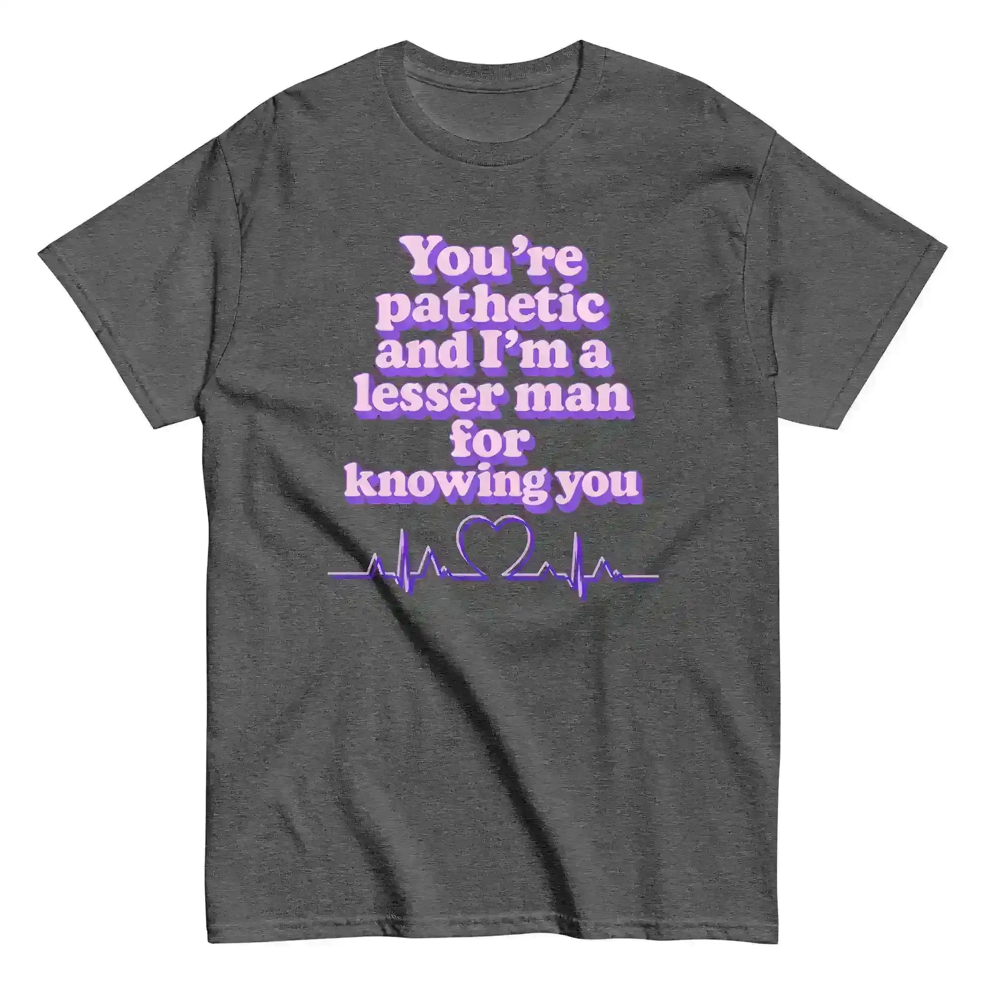 You're Pathetic And I'm A Lesser Man For Knowing You - Grey's Anatomy Inspired Unisex Tee - Cady Creations
