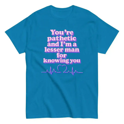 You're Pathetic And I'm A Lesser Man For Knowing You - Grey's Anatomy Inspired Unisex Tee - Cady Creations