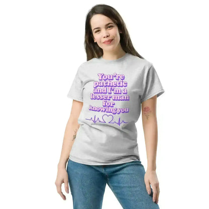 You're Pathetic And I'm A Lesser Man For Knowing You - Grey's Anatomy Inspired Unisex Tee - Cady Creations