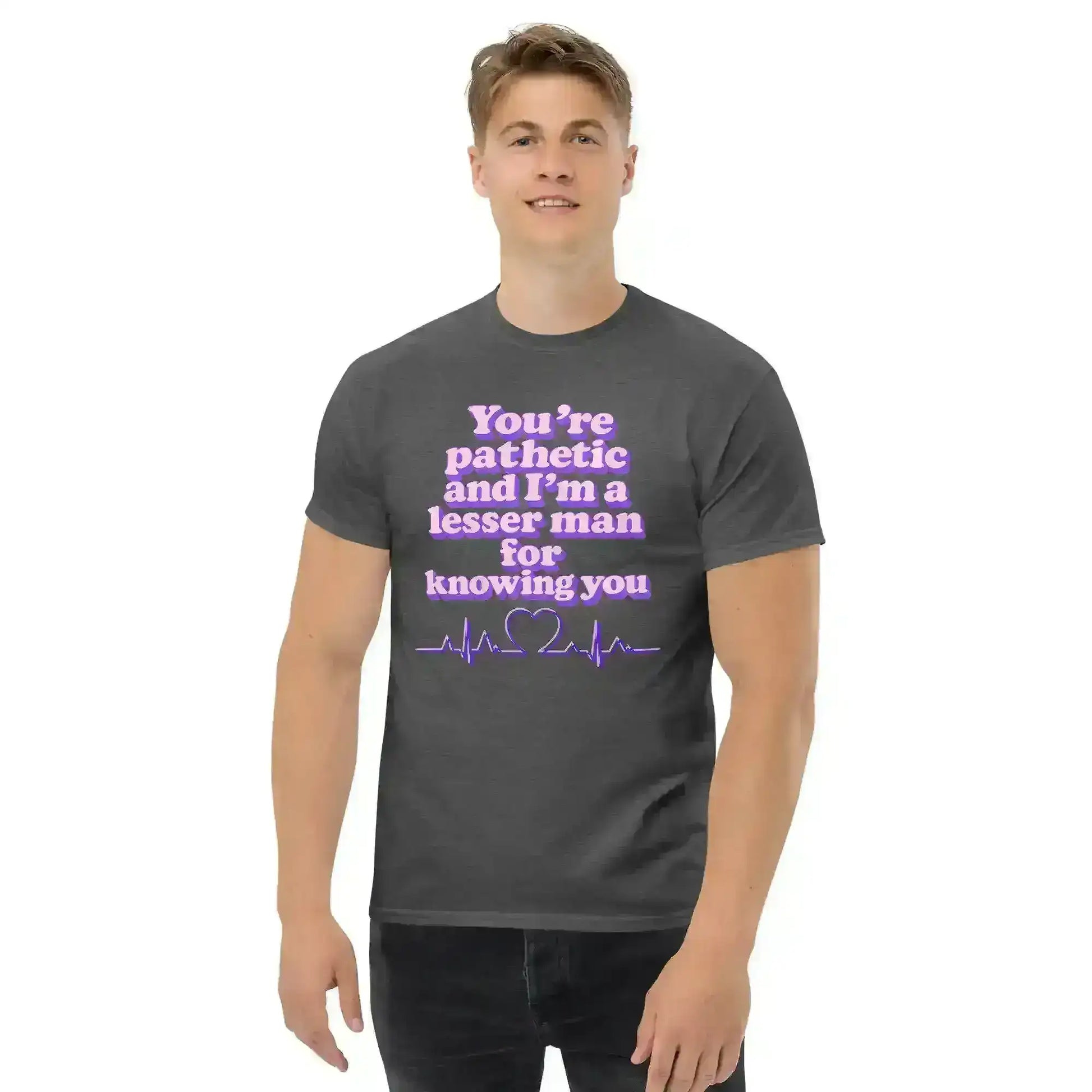 You're Pathetic And I'm A Lesser Man For Knowing You - Grey's Anatomy Inspired Unisex Tee - Cady Creations