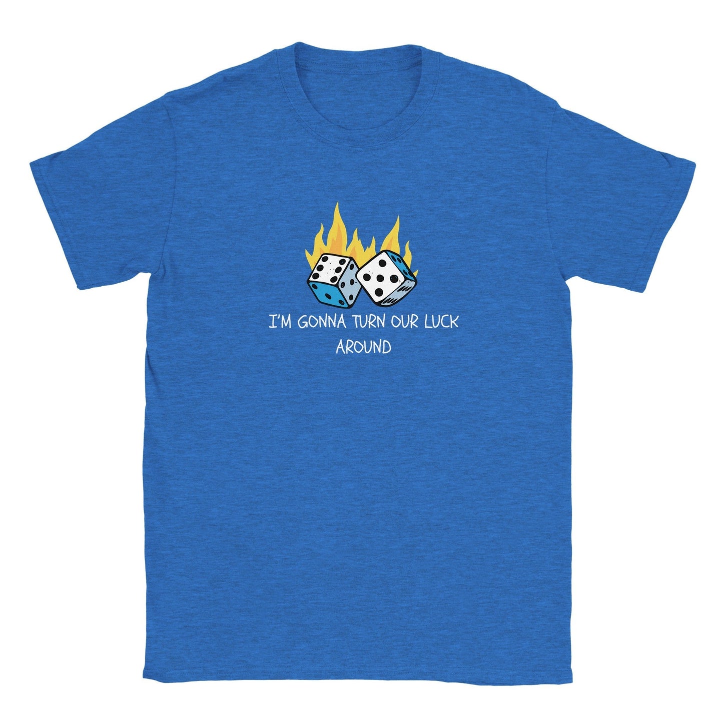 Blue graphic tee featuring dice on fire with the quote "I'm Gonna Turn Our Luck Around."