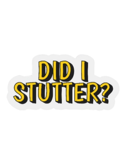 Did I Stutter Sticker | Funny Sarcastic Office Quote Vinyl Sticker