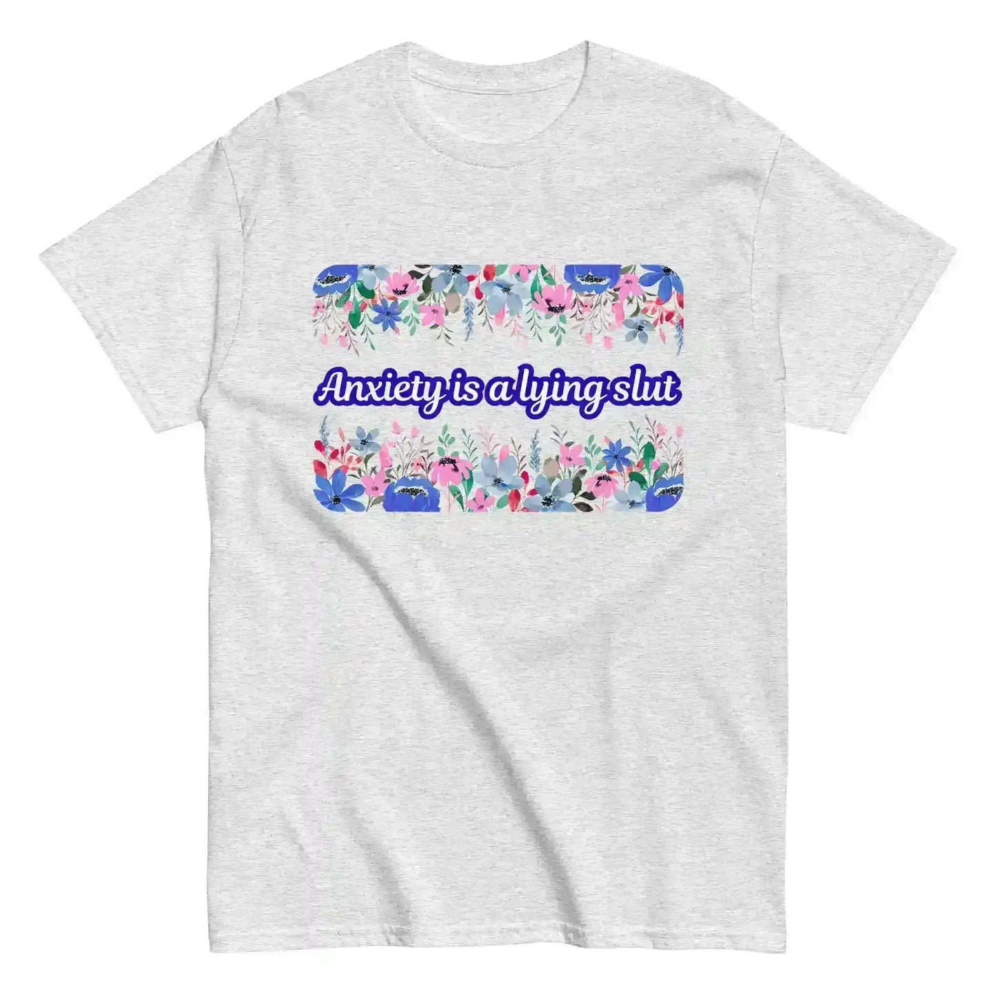 Light gray unisex classic tee with floral graphic and bold anxiety-themed dark humor text
