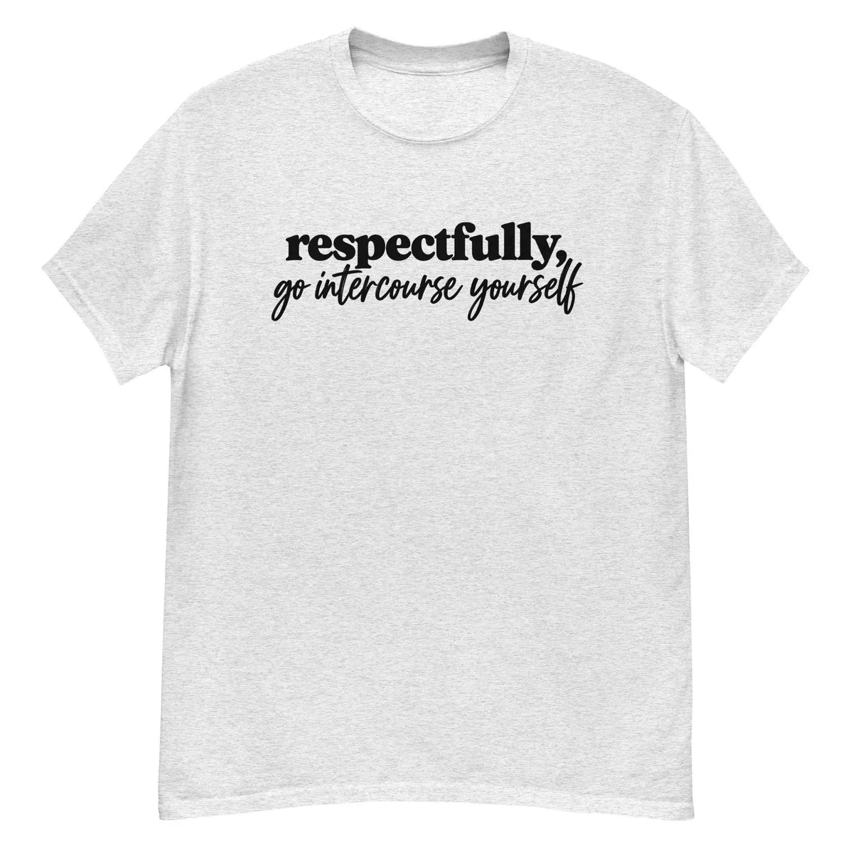 Respectfully, Go Intercourse Yourself - Unisex Tee