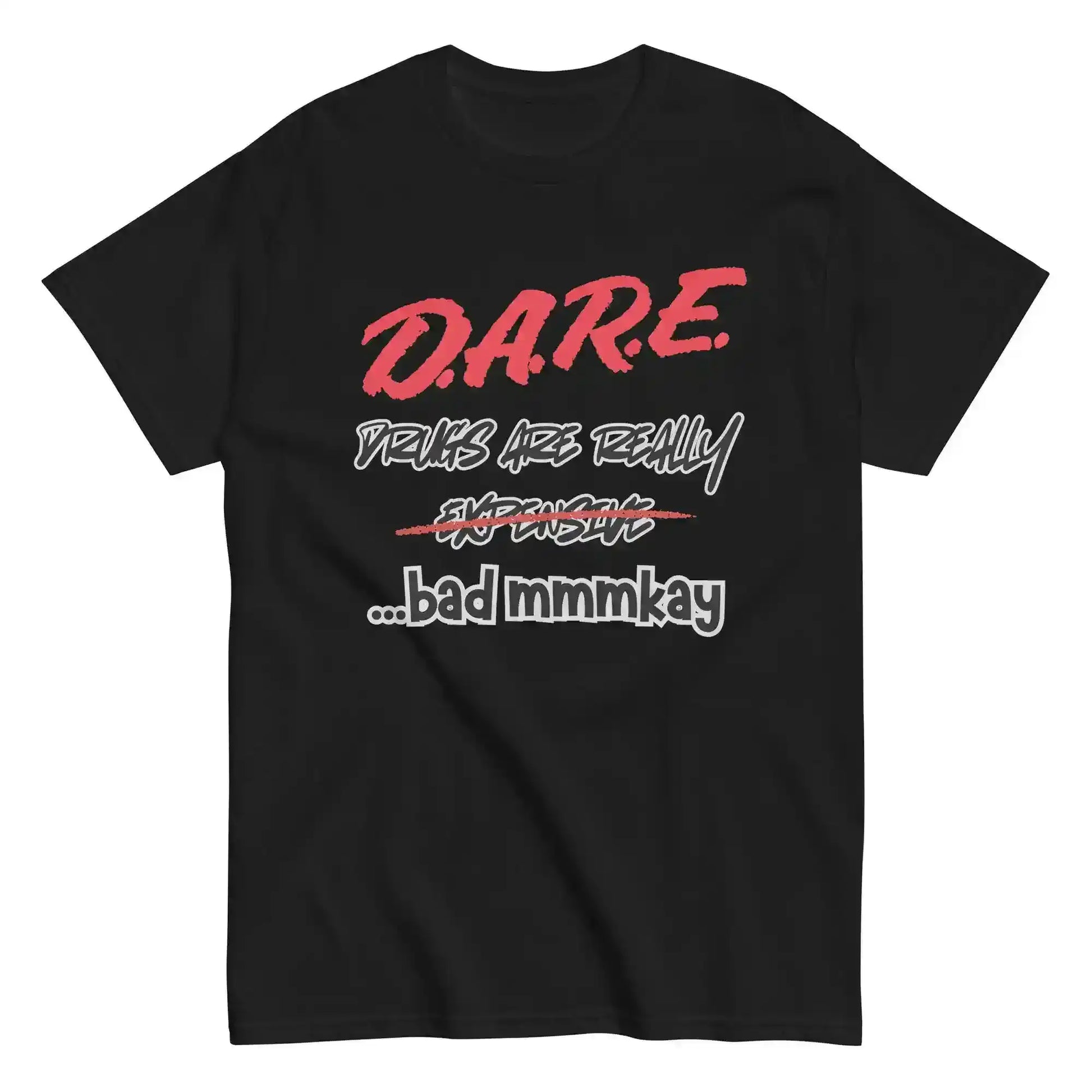 D.A.R.E. Drugs Are Really Expensive Bad Mmmkay Unisex Tee - Cady Creations