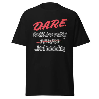 D.A.R.E. Drugs Are Really Expensive Bad Mmmkay Unisex Tee - Cady Creations