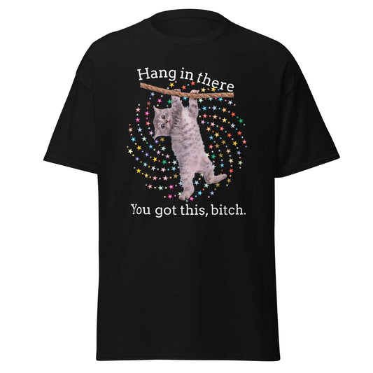 Hang In There You Got This Bitch - Unisex Tee