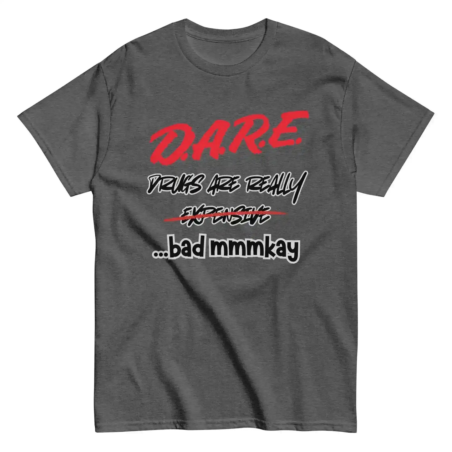 D.A.R.E. Drugs Are Really Expensive Bad Mmmkay Unisex Tee - Cady Creations