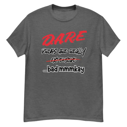 D.A.R.E. Drugs Are Really Expensive Bad Mmmkay Unisex Tee - Cady Creations