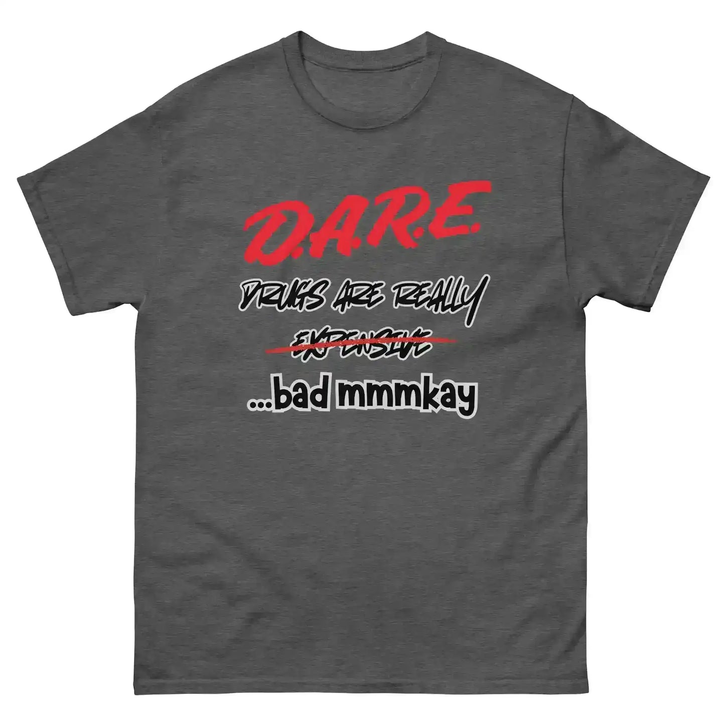 D.A.R.E. Drugs Are Really Expensive Bad Mmmkay Unisex Tee - Cady Creations