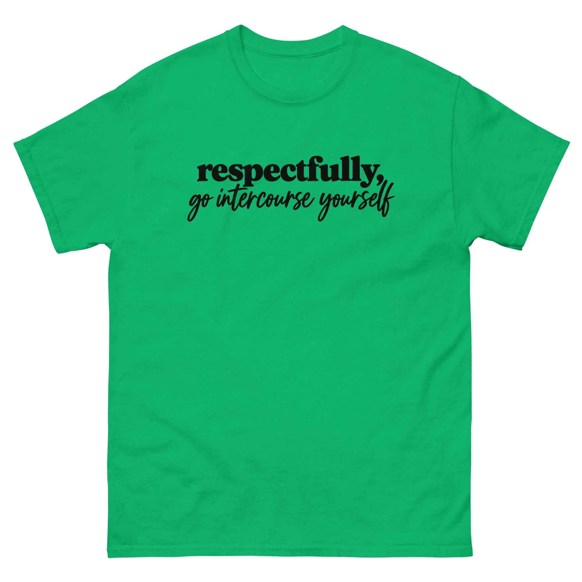 Respectfully, Go Intercourse Yourself - Unisex Tee