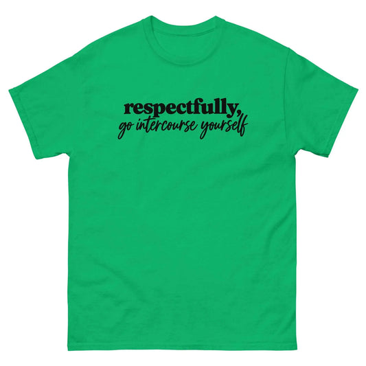 Respectfully, Go Intercourse Yourself - Unisex Tee