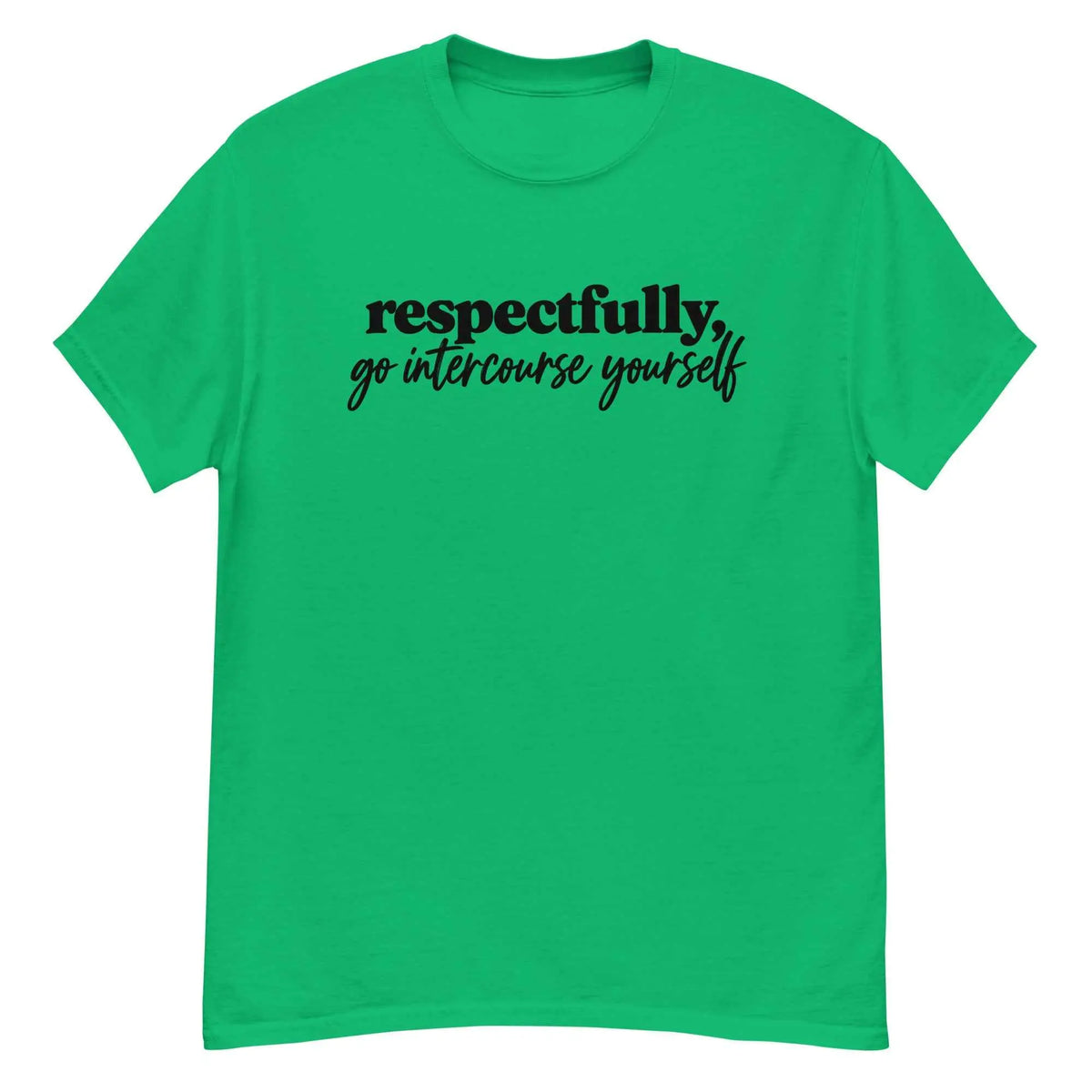 Respectfully, Go Intercourse Yourself - Unisex Tee
