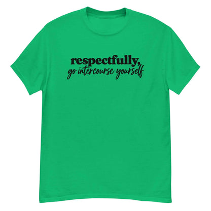 Respectfully, Go Intercourse Yourself - Unisex Tee