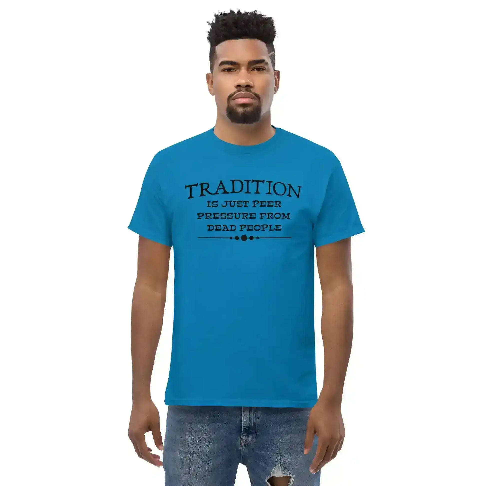 Tradition Is Just Peer Pressure From Dead People Unisex Tee - Cady Creations