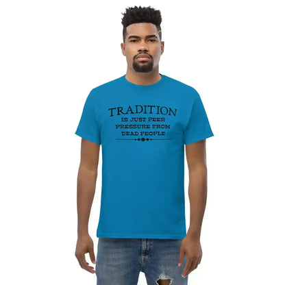 Tradition Is Just Peer Pressure From Dead People Unisex Tee - Cady Creations