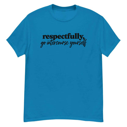 Respectfully, Go Intercourse Yourself - Unisex Tee