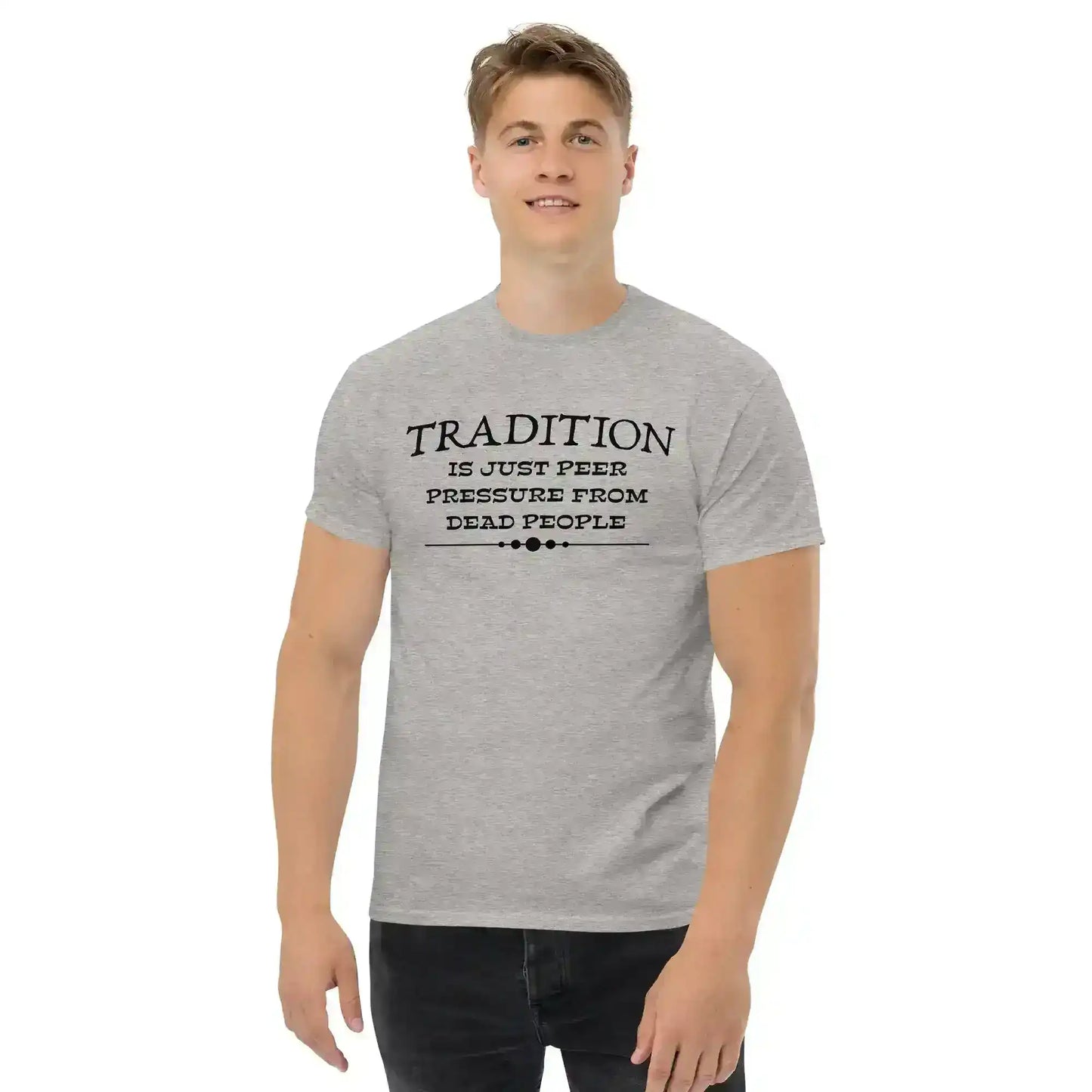 Tradition Is Just Peer Pressure From Dead People Unisex Tee - Cady Creations