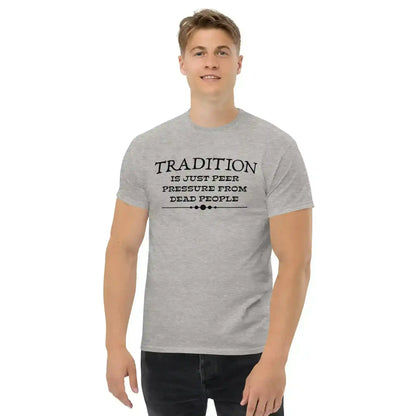 Tradition Is Just Peer Pressure From Dead People Unisex Tee - Cady Creations