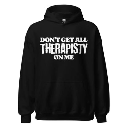 Don't Get All Therapisty On Me - Pullover Hoodie - Cady Creations