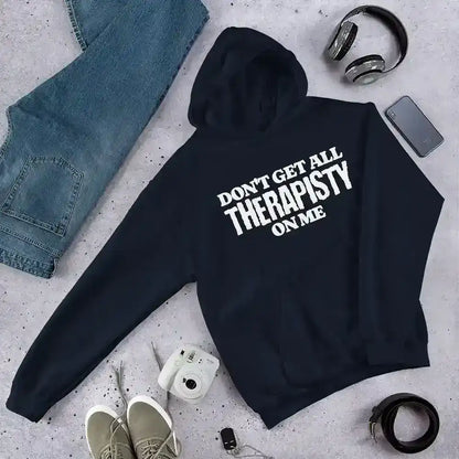 Don't Get All Therapisty On Me - Pullover Hoodie - Cady Creations